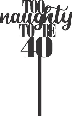 TOO NAUGHTY TO BE 40 CAKE TOPPER