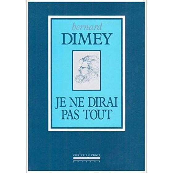 Je ne dirai pas tout 
Bernard Dimey était un être démesuré qui se demandait pourquoi il vivait souvent parmi les nains.

Ayant soif d'absolu, il aurait aimé croire au Paradis superbe de son enfance, retrouver "les routes du silence, les chemins du seigneur ou de la Belle au bois".

L'appétit de vie de cet ogre chaleureux qui brûla la chandelle par les deux bouts ne saurait cacher le mal de vivre, la menace obsédante de la mort.

Qu'est ce que la poésie ? C'est mettre sa nuit en lumière. Cette belle définition de jean Cocteau, Bernard Dimey la reprend à son compte dans ces poèmes du "milieu de la nuit" .

Mort en 1981 à l'age de 50 ans, Bernard Dimey était connu comme auteur de chanson à succès, Syracuse, Mémère, Mon truc en plumes, L'Amour et la guerre etc ...