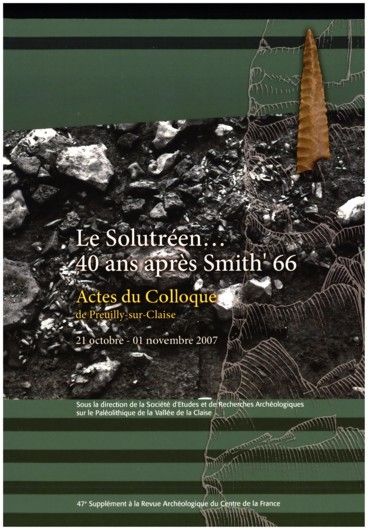 Le Solutréen 40 ans après Smith’66. Actes du colloque de Preully-sur-Claise, 21 octobre - 1er novembre 2007. Supplément n°47