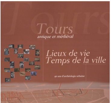 Tours antique et médiéval. Lieux de vie, temps de la ville. Supplément à la RACF