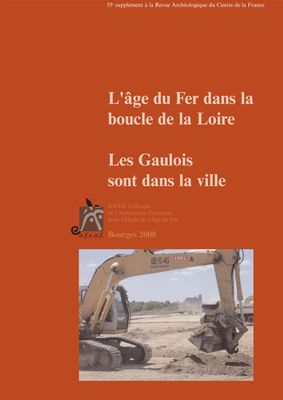 L’âge du Fer dans la boucle de la Loire. Les Gaulois sont dans la ville. Actes du XXXIIe Colloque de l'Association française pour l'étude de l'âge du fer, Bourges, 1er-4 mai 2008. Supplément à la RACF