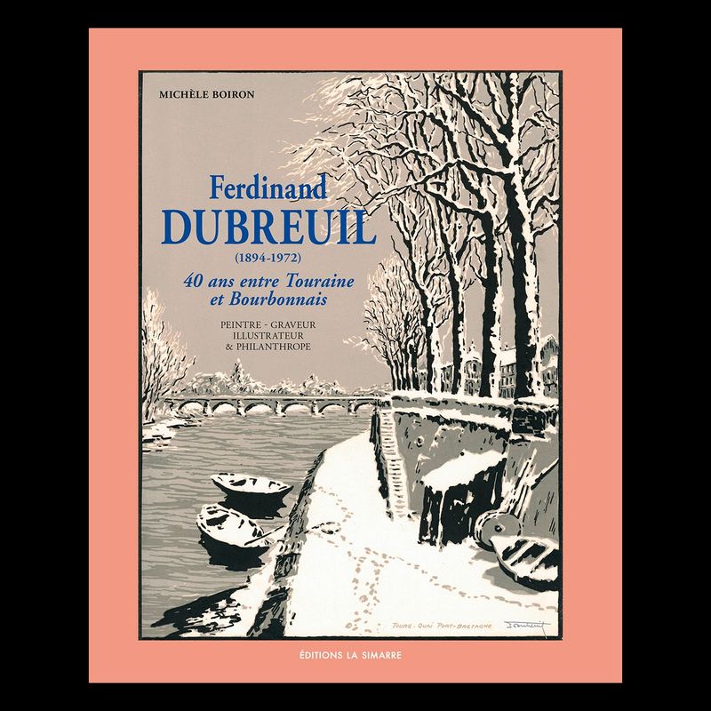 Ferdinand Dubreuil : 40 ans entre Touraine et Bourbonnais. Peintre - Graveur - Illustrateur - Philantrope.