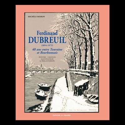 Ferdinand Dubreuil : 40 ans entre Touraine et Bourbonnais. Peintre - Graveur - Illustrateur - Philantrope. Ferdinand Dubreuil : 40 ans entre Touraine et Bourbonnais. Peintre - Graveur - Illustrateur - Philantrope.