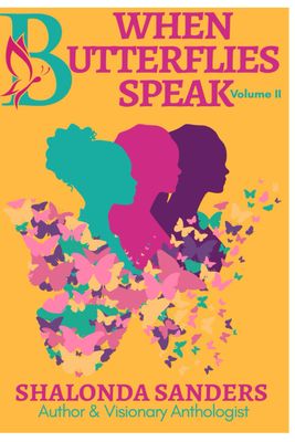 When Butterflies Speak Volume ll by Shalonda Sanders (Author), Qiana Moody (Author), Tanesha Lewis (Author), Sapora Montgomery (Author), Shante Young (Author), Tammy Finley