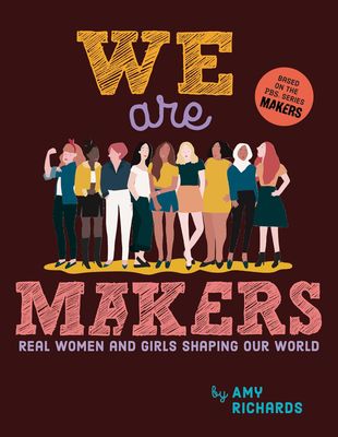 We Are Makers: Real Women and Girls Shaping Our World Hardcover –  by Amy Richards (Author)
