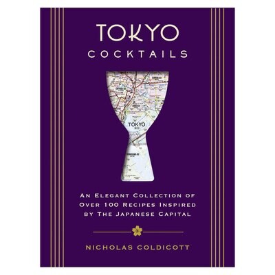 Tokyo Cocktails: An Elegant Collection of Over 100 Recipes Inspired by The Japanese Capital