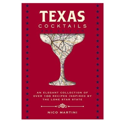 Texas Cocktails: An Elegant Collection of Over 100 Recipes Inspired by The Lone Star State