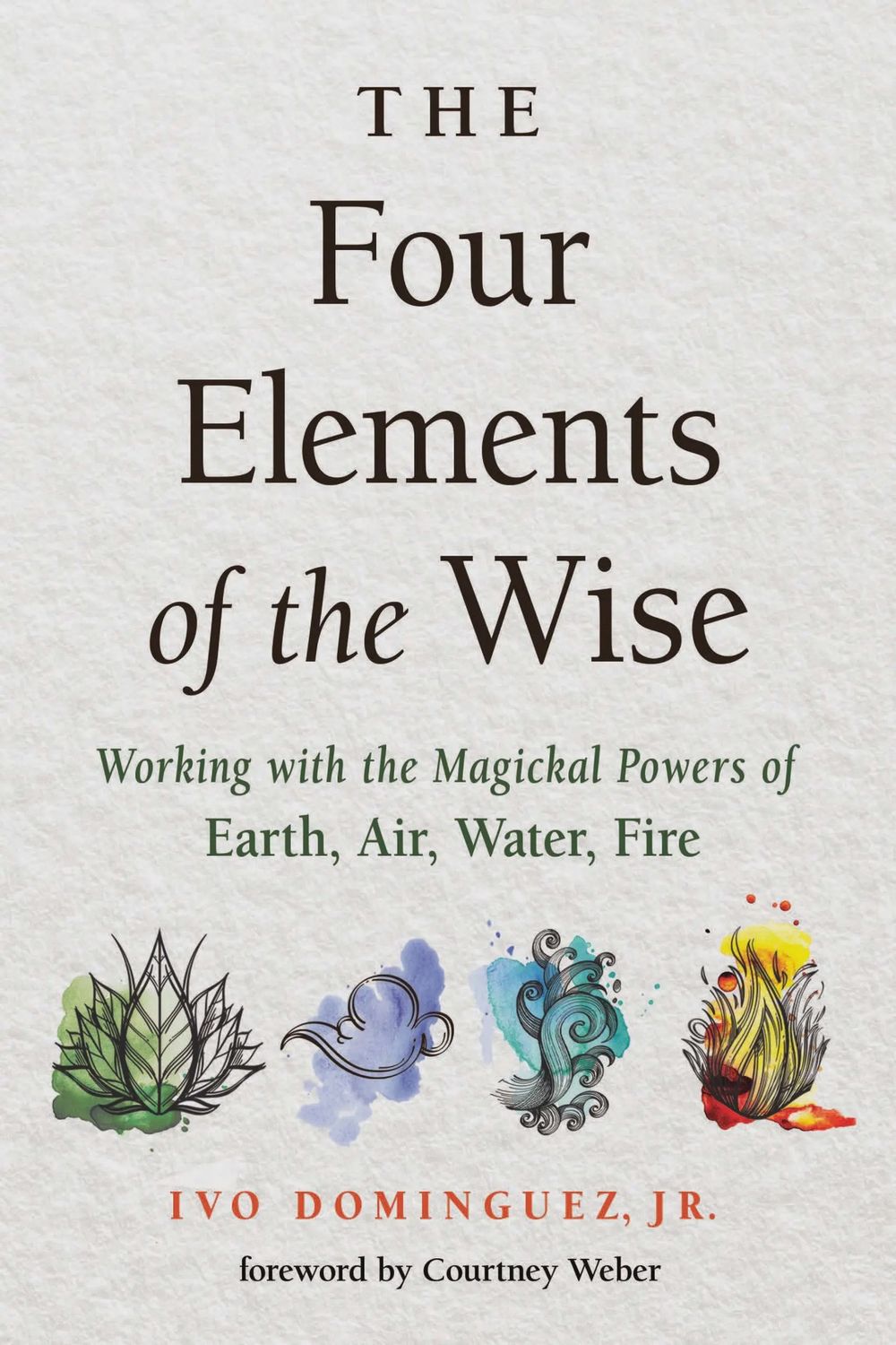 The Four Elements of the Wise: Working with the Magickal Powers of Earth, Air, Water, Fire