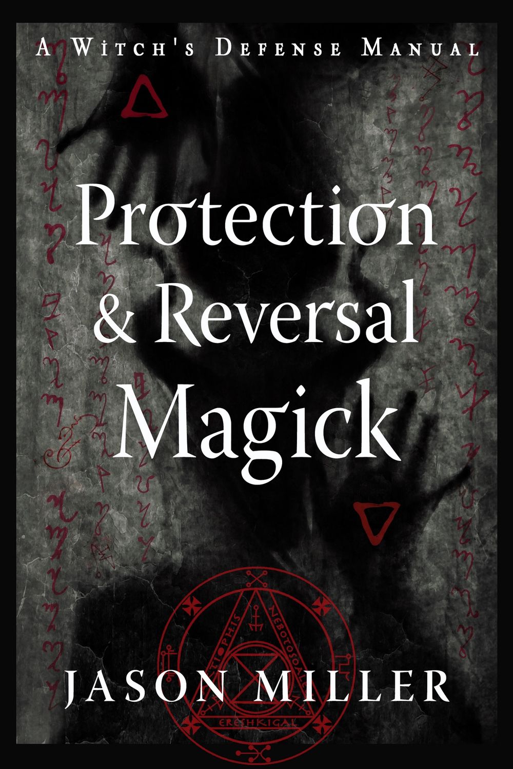Protection &amp; Reversal Magick  (Revised and Updated Edition): A Witch&#39;s Defense Manual