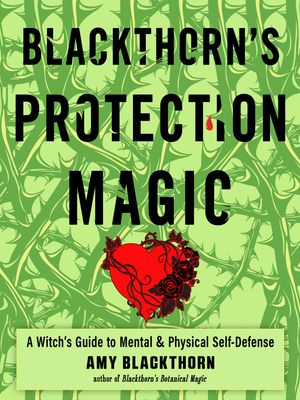 Blackthorn&#39;s Protection Magic: A Witch’s Guide to Mental and Physical Self-Defense