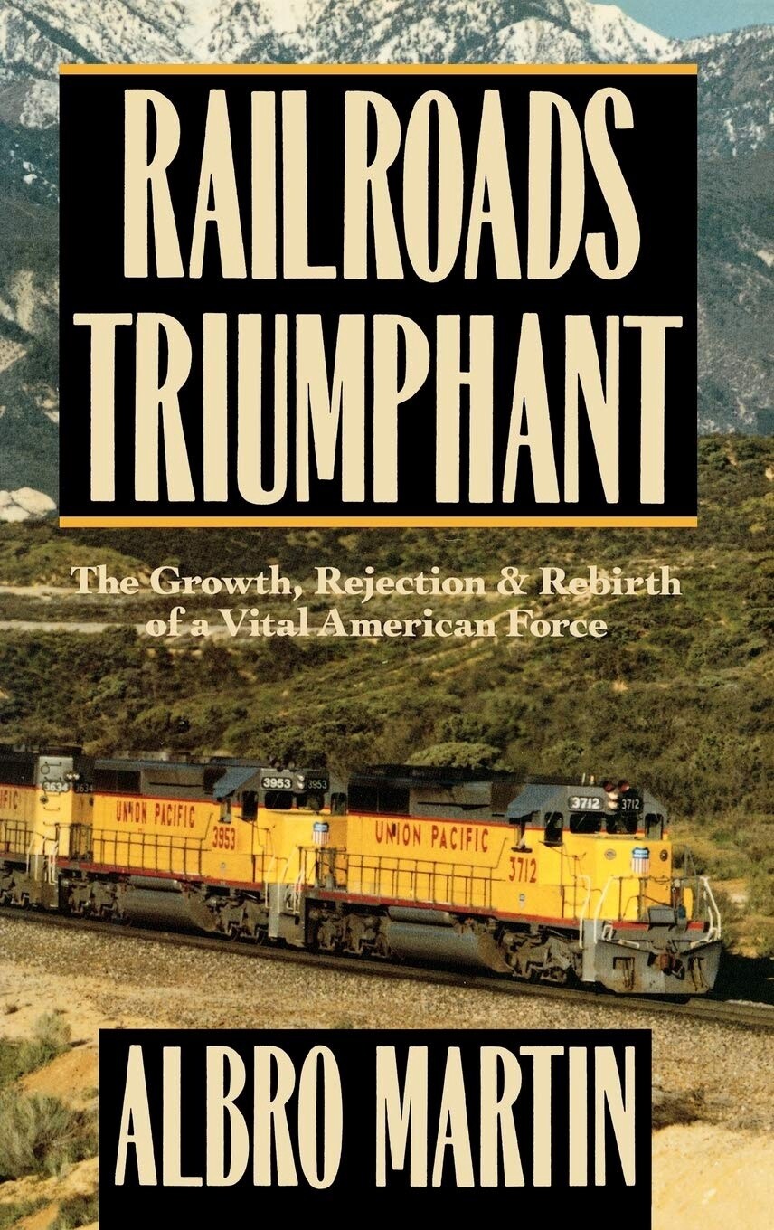 Railroads Triumphant: The Growth, Rejection, and Rebirth of a Vital American Force - Hardcover