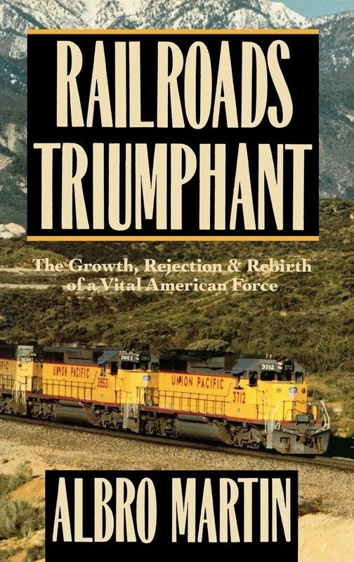 Railroads Triumphant: The Growth, Rejection, and Rebirth of a Vital American Force - Hardcover