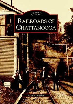 Images of Rail: Railroads of Chattanooga by Alan A. Walker