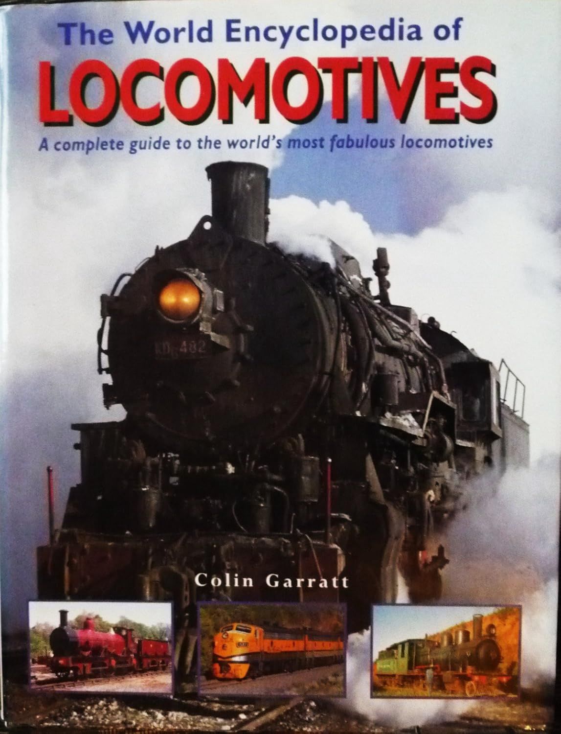 The World Encyclopedia of Locomotives: A Complete Guide to the World&#39;s Most Fabulous Engines by Colin Garratt