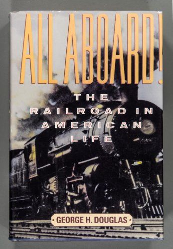 All Aboard! The Railroad in American Life by George H. Douglas
