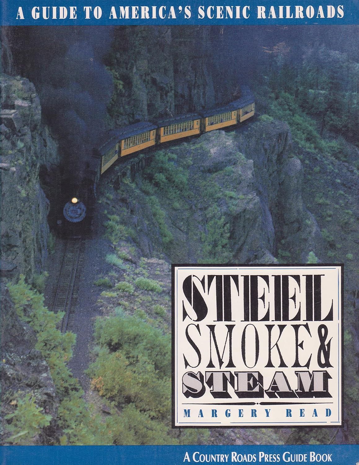Steel Smoke &amp; Steam: A Guide to America&#39;s Scenic Railroads