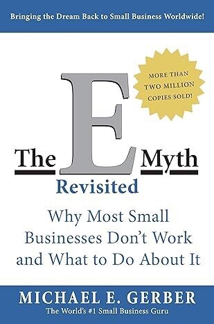 The E-Myth Revisited: Why Most Small Businesses Don&#39;t Work and What to Do About It