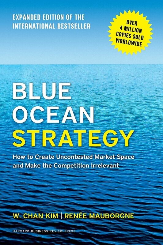 Blue Ocean Strategy, Expanded Edition: How to Create Uncontested Market Space and Make the Competition Irrelevant