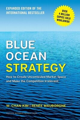 Blue Ocean Strategy, Expanded Edition: How to Create Uncontested Market Space and Make the Competition Irrelevant