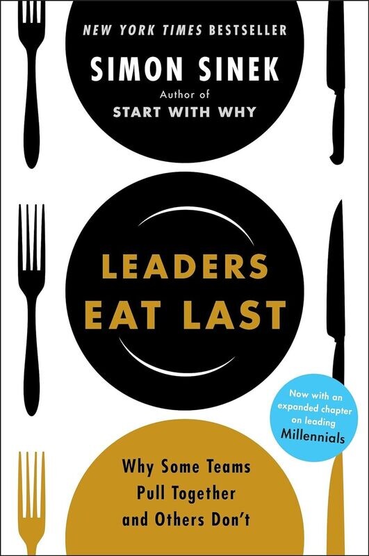 Leaders Eat Last: Why Some Teams Pull Together and Others Don&#39;t