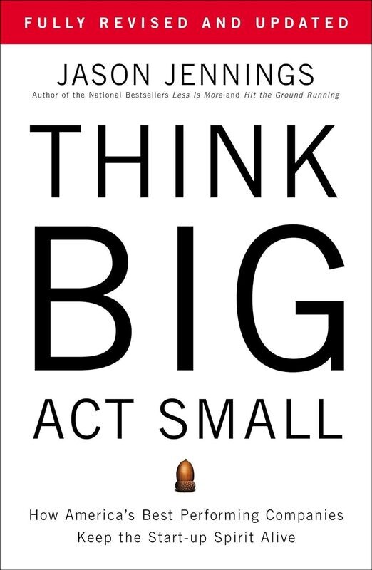 Think Big, Act Small: How America&#39;s Best Performing Companies Keep the Start-up Spirit Alive