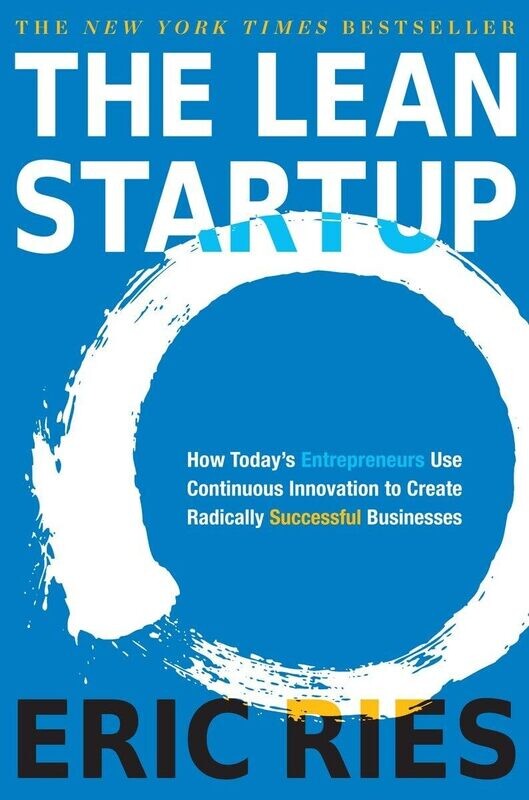 The Lean Startup: How Today&#39;s Entrepreneurs Use Continuous Innovation to Create Radically Successful Businesses