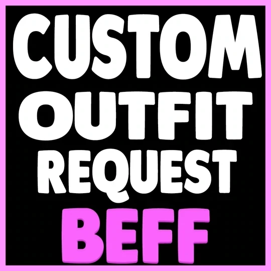 CUSTOM BEFF OUTFIT REQUEST