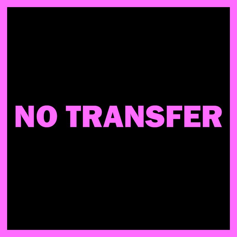 NO TRANSFER