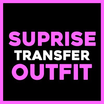 SUPRISE TRANSFER OUTFIT