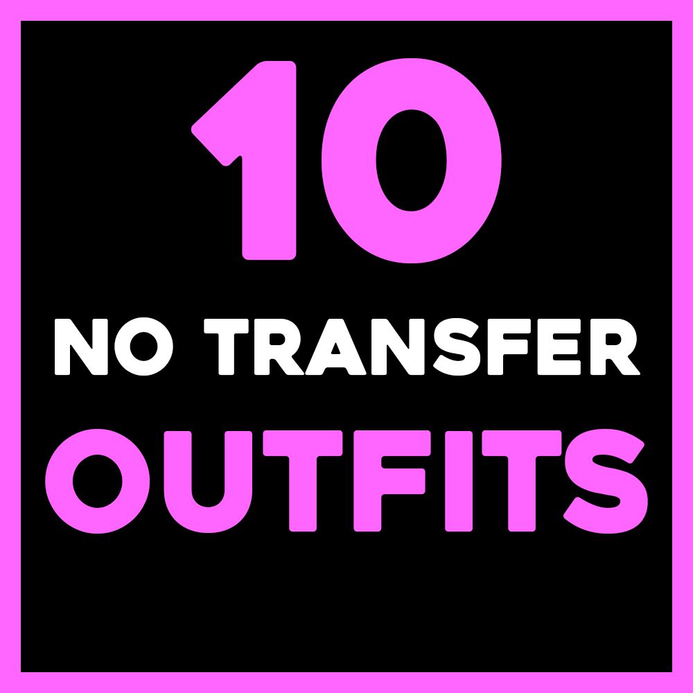 10 NO TRANSFER OUTFITS