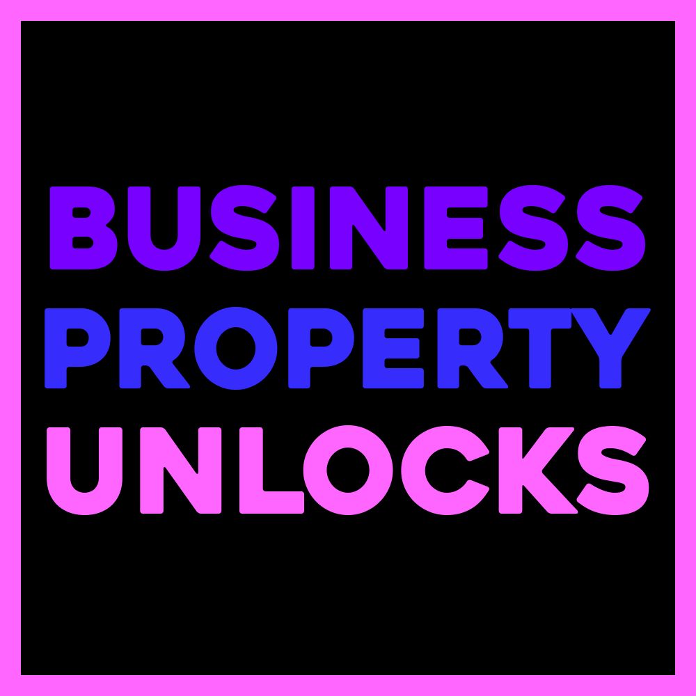BUSINESS &amp; PROPERTY UNLOCKS