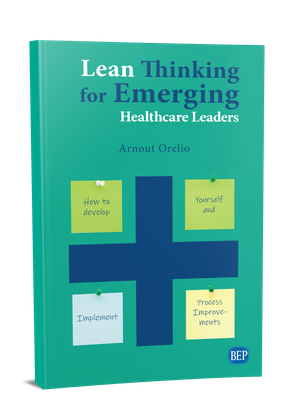 Lean Thinking for Emerging Health Care Leaders. How to Develop Yourself and Implement Process Improvements