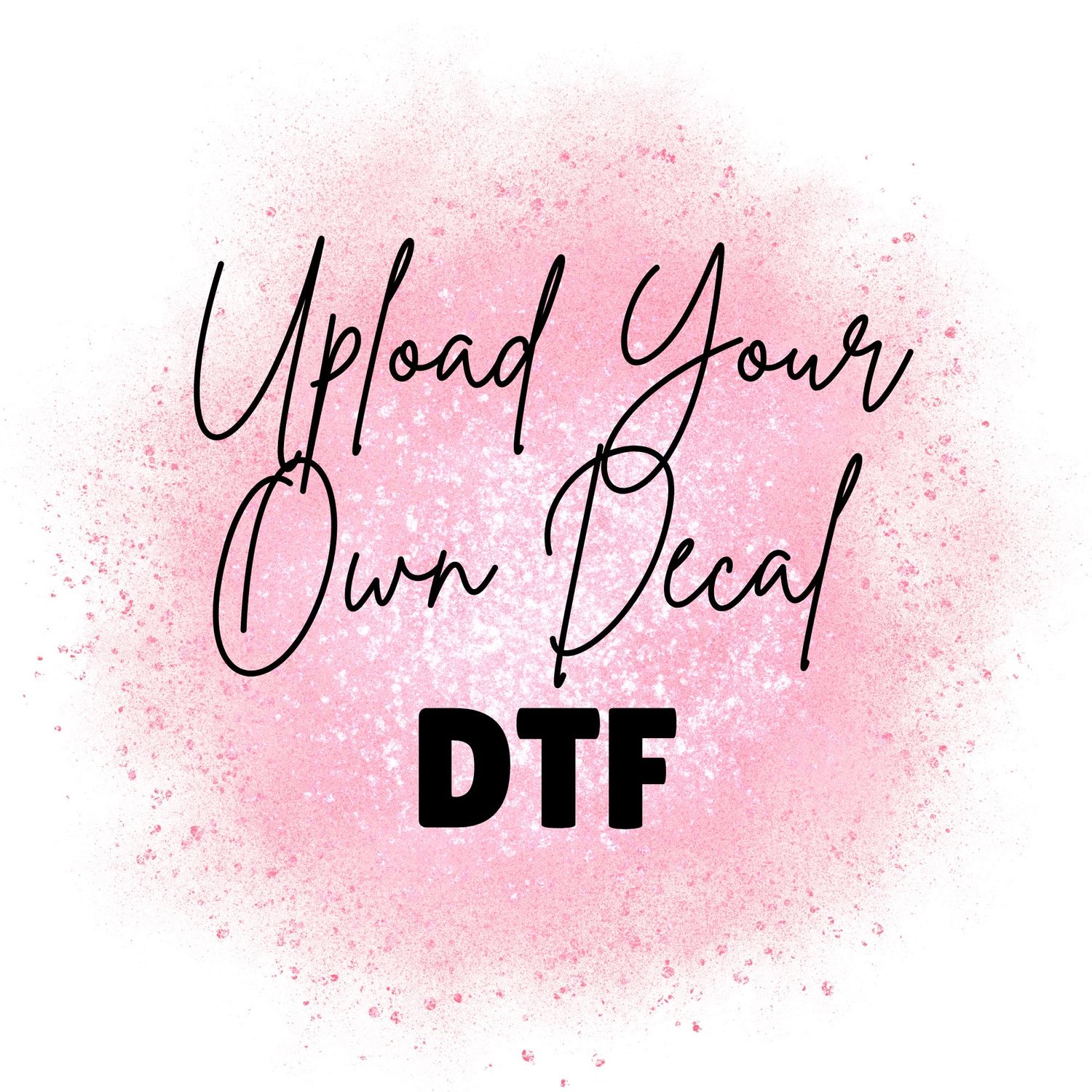 Upload Your Own DTF Decal