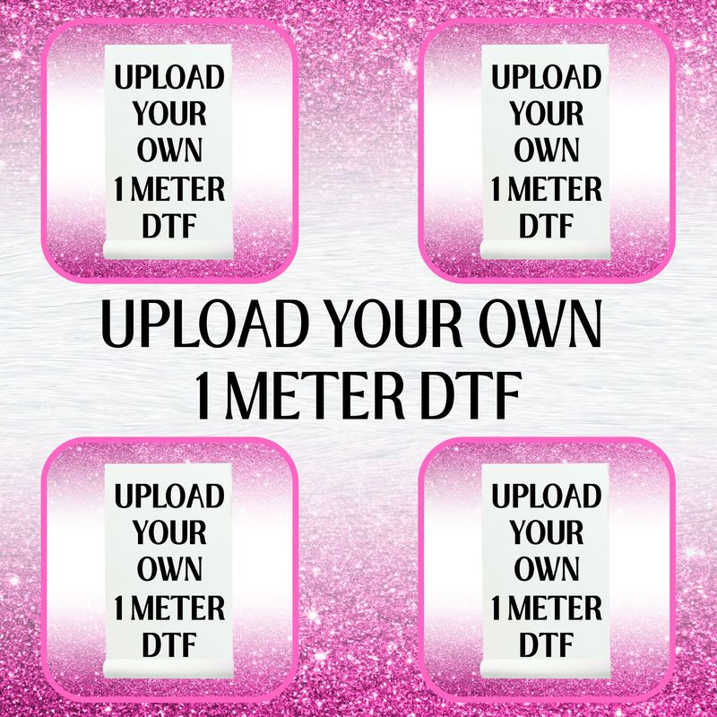 Upload Your Own DTF 1 METER GANG SHEET PLEASE READ DESCRIPTION
