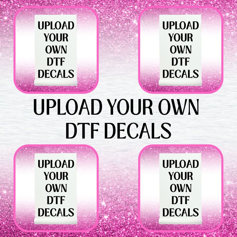 Upload Your Own DTF Decal