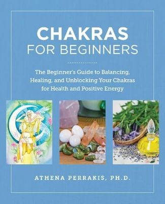Chakras for Beginners: The Beginner's Guide to Balancing, Healing, and Unblocking Your Chakras for Health and Positive Energy