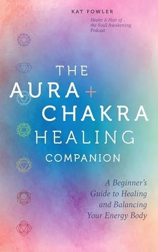The Aura + Chakra Healing Companion: A Beginner’s Guide to Healing and Balancing Your Energy Body