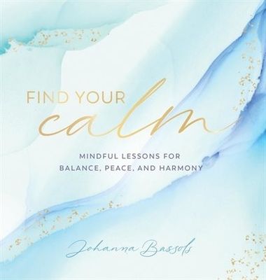 Find Your Calm: Mindful Lessons For Balance, Peace, And Harmony