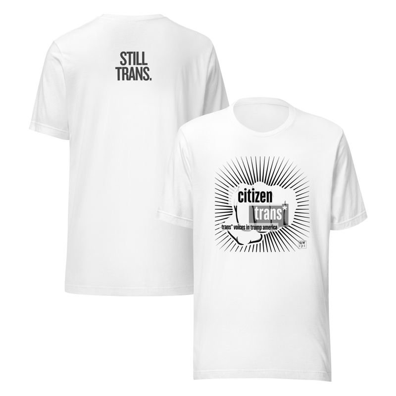 Citizen Trans* Still Trans Unisex T-shirt WHT