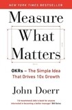 Measure What Matters - The Simple Idea That Drives 10X Growth | John Doerr