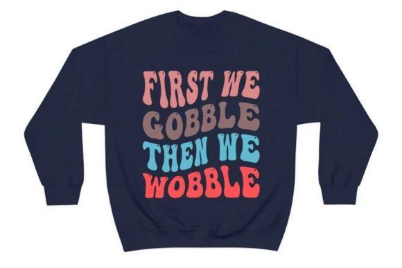Thanksgiving Quote Design, First We Gobble then We Wobble