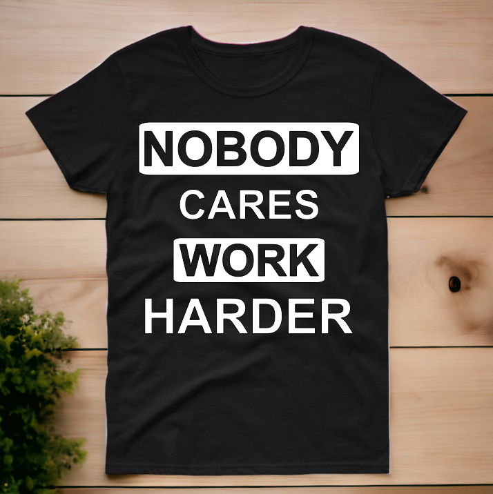 NOBODY CARES WORK HARDER