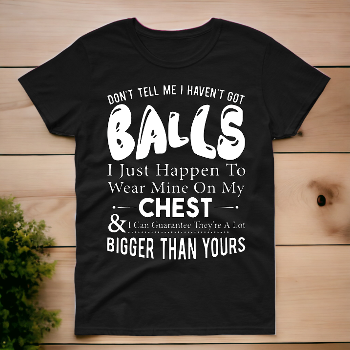 Don't Tell Me I Haven't Got Balls Unisex Tee