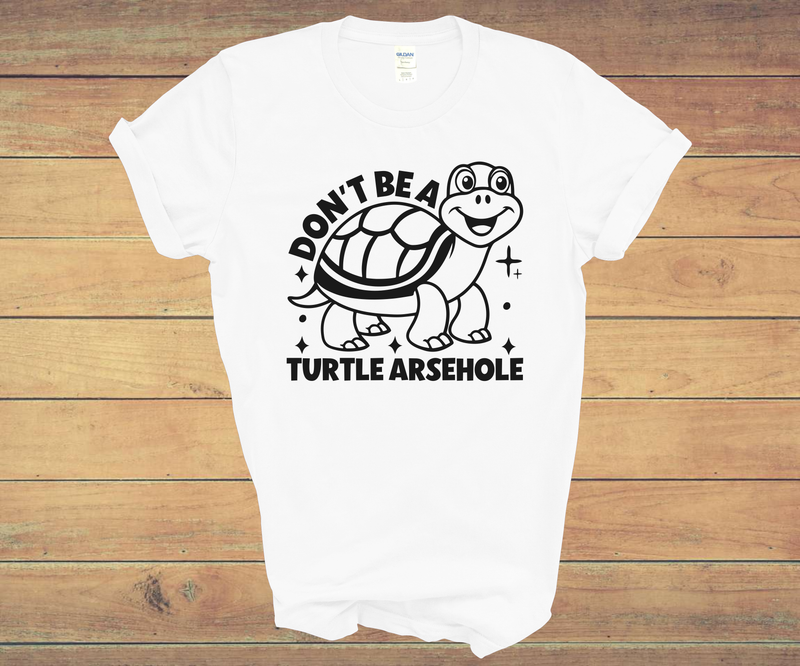 "DON'T BE A TURTLE ARSEHOLE"
