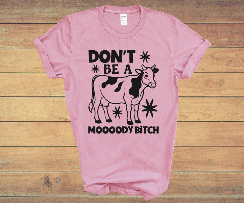 DON'T BE A MOODY BITCH"