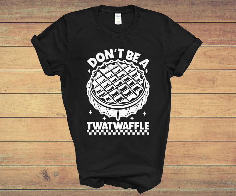 "DON'T BE A TWATWAFFLE"