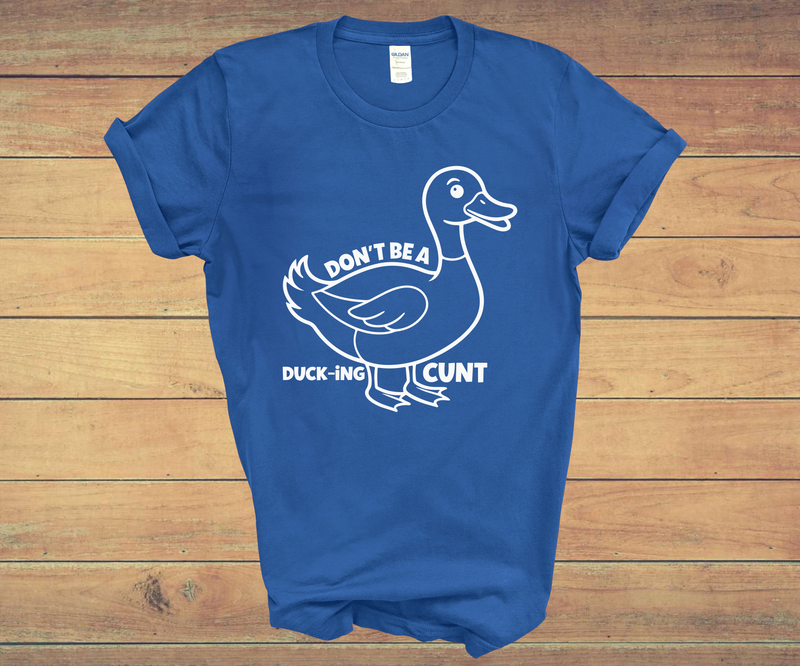 DON'T BE A DUCK-ING CUNT