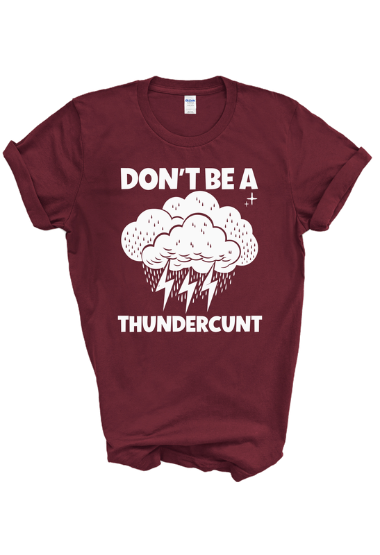 DON'T BE A THUNDERCUNT