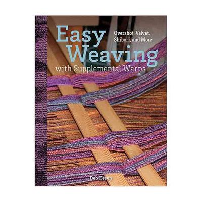 Easy Weaving with Supplemental Warps: Overshot, Velvet, Shibori, and More by Deb Essen