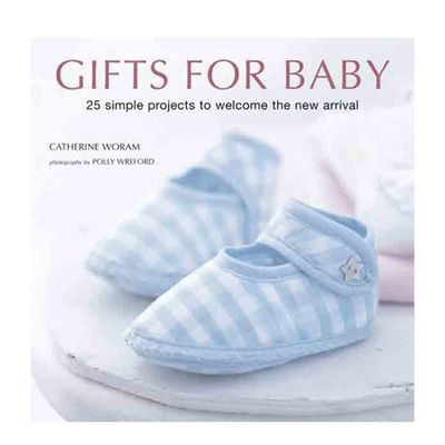 Gifts For Baby: 25 Simple Projects to Welcome the New Arrival by Catherine Woram